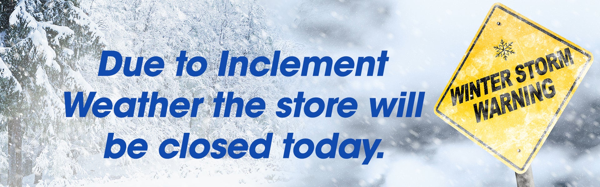 Due to inclement weather the store will be closed today